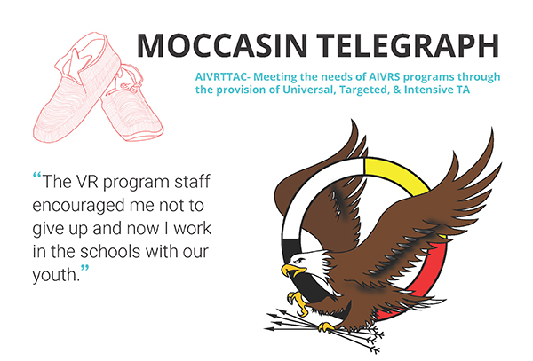 The banner has the title Mocassin Telegraph with the AIVRTTAC logo which depicts and eagle flying through a circle. The banner quotes, "The VR program staff encouraged me not to give up and now I work in schools with out youth".